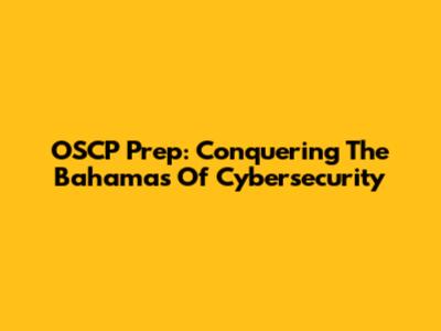 OSCP Prep: Conquering The Bahamas Of Cybersecurity