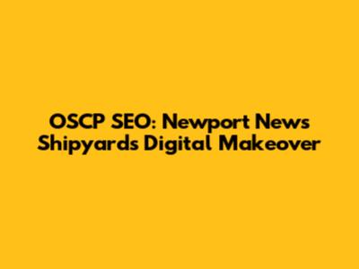 OSCP SEO: Newport News Shipyard's Digital Makeover