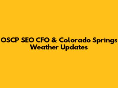 OSCP SEO CFO & Colorado Springs Weather Updates