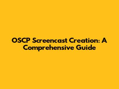 OSCP Screencast Creation: A Comprehensive Guide