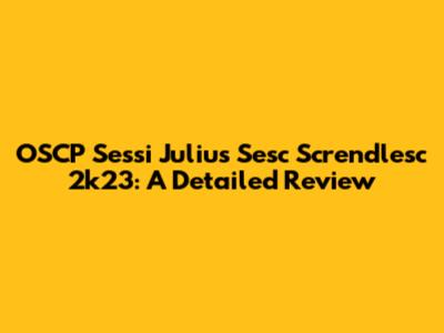 OSCP Sessi Julius Sesc Screndlesc 2k23: A Detailed Review