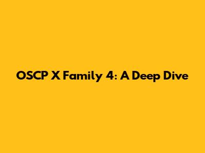 OSCP X Family 4: A Deep Dive