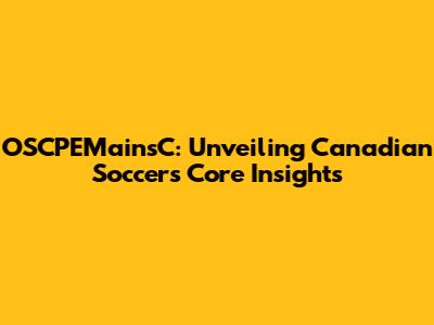 OSCPEMainsC: Unveiling Canadian Soccer's Core Insights