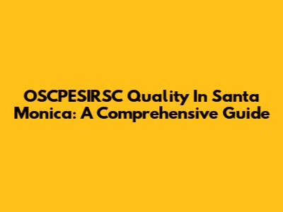 OSCPESIRSC Quality In Santa Monica: A Comprehensive Guide