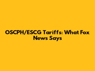 OSCPH/ESCG Tariffs: What Fox News Says