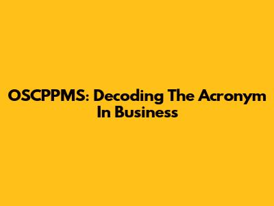 OSCPPMS: Decoding The Acronym In Business
