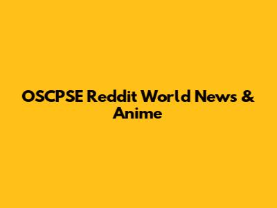 OSCPSE Reddit World News & Anime