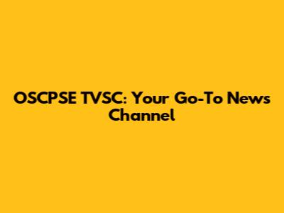OSCPSE TVSC: Your Go-To News Channel