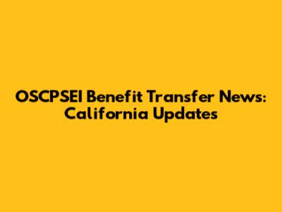 OSCPSEI Benefit Transfer News: California Updates