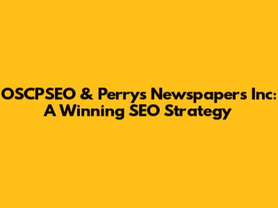 OSCPSEO & Perry's Newspapers Inc: A Winning SEO Strategy