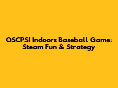OSCPSI Indoors Baseball Game: Steam Fun & Strategy