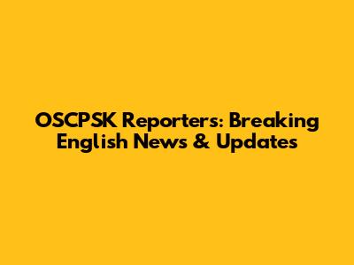 OSCPSK Reporters: Breaking English News & Updates