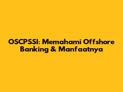 OSCPSSI: Memahami Offshore Banking & Manfaatnya