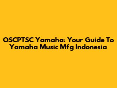 OSCPTSC Yamaha: Your Guide To Yamaha Music Mfg Indonesia
