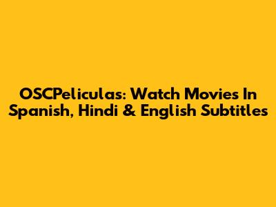 OSCPeliculas: Watch Movies In Spanish, Hindi & English Subtitles