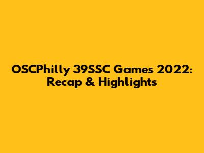 OSCPhilly 39SSC Games 2022: Recap & Highlights
