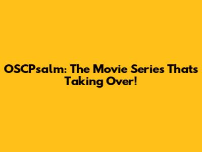 OSCPsalm: The Movie Series That's Taking Over!