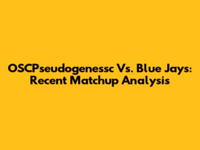 OSCPseudogenessc Vs. Blue Jays: Recent Matchup Analysis