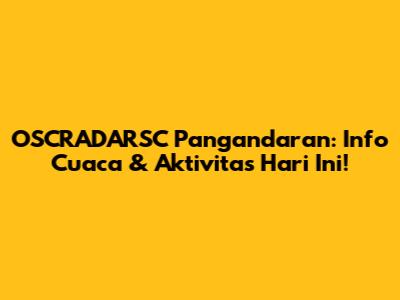 OSCRADARSC Pangandaran: Info Cuaca & Aktivitas Hari Ini!