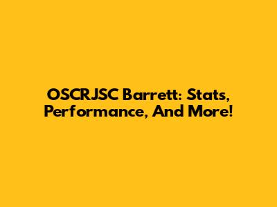 OSCRJSC Barrett: Stats, Performance, And More!