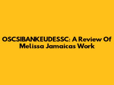OSCSIBANKEUDESSC: A Review Of Melissa Jamaica's Work