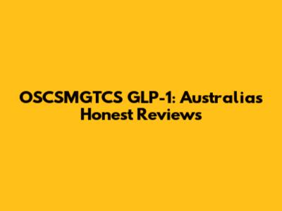 OSCSMGTCS GLP-1: Australia's Honest Reviews