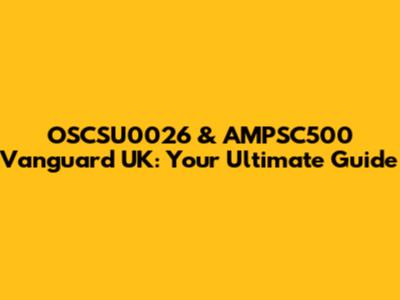 OSCSU0026 & AMPSC500 Vanguard UK: Your Ultimate Guide