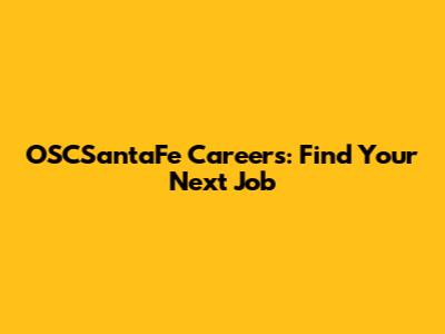 OSCSantaFe Careers: Find Your Next Job