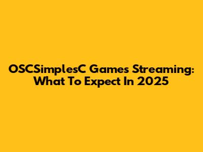 OSCSimplesC Games Streaming: What To Expect In 2025
