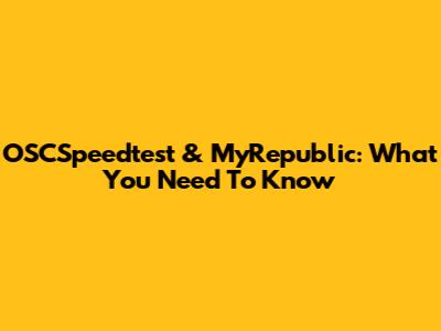 OSCSpeedtest & MyRepublic: What You Need To Know
