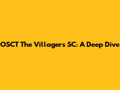 OSCT The Villagers SC: A Deep Dive