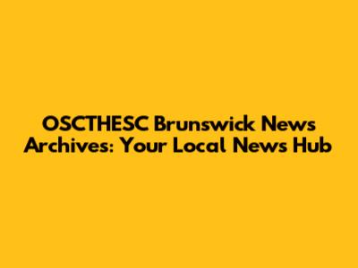 OSCTHESC Brunswick News Archives: Your Local News Hub