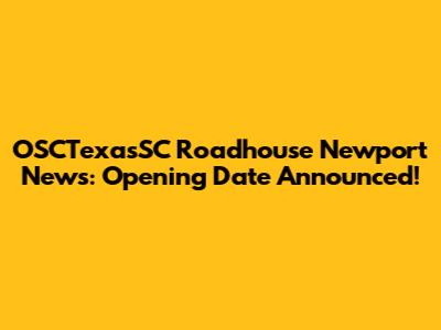 OSCTexasSC Roadhouse Newport News: Opening Date Announced!