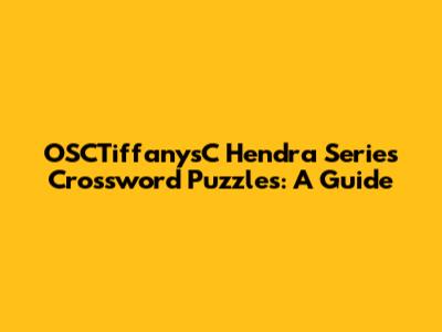 OSCTiffanysC Hendra Series Crossword Puzzles: A Guide