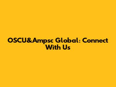 OSCU&Ampsc Global: Connect With Us