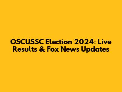 OSCUSSC Election 2024: Live Results & Fox News Updates
