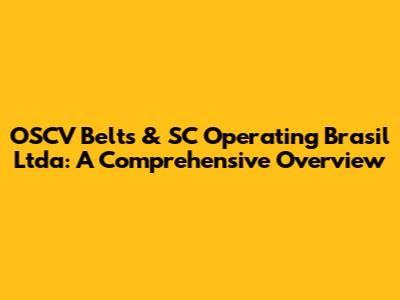 OSCV Belts & SC Operating Brasil Ltda: A Comprehensive Overview