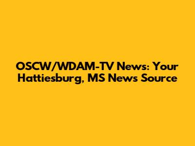 OSCW/WDAM-TV News: Your Hattiesburg, MS News Source