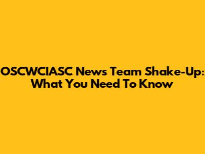 OSCWCIASC News Team Shake-Up: What You Need To Know