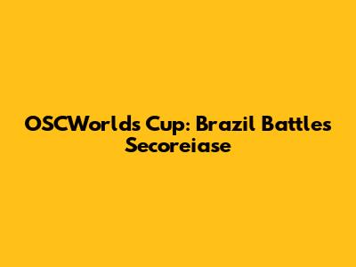 OSCWorlds Cup: Brazil Battles Secoreiase