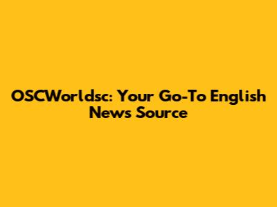 OSCWorldsc: Your Go-To English News Source