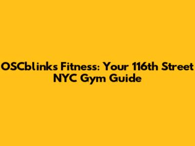 OSCblinks Fitness: Your 116th Street NYC Gym Guide