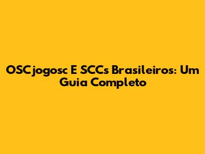 OSCjogosc E SCCs Brasileiros: Um Guia Completo