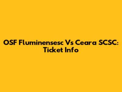OSF Fluminensesc Vs Ceara SCSC: Ticket Info