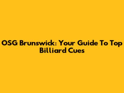 OSG Brunswick: Your Guide To Top Billiard Cues