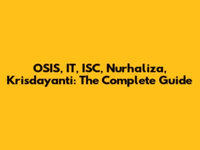 OSIS, IT, ISC, Nurhaliza, Krisdayanti: The Complete Guide