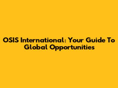 OSIS International: Your Guide To Global Opportunities