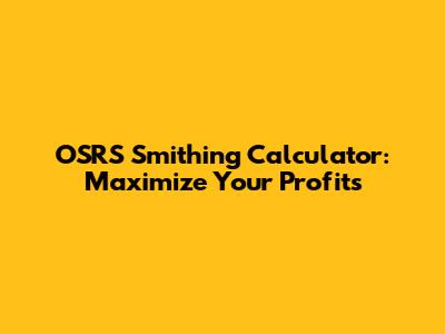 OSRS Smithing Calculator: Maximize Your Profits