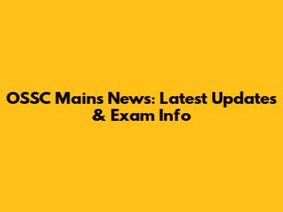 OSSC Mains News: Latest Updates & Exam Info