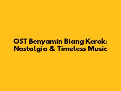 OST Benyamin Biang Kerok: Nostalgia & Timeless Music